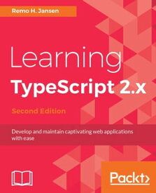 Learning TypeScript 2.x Develop and maintain captivating web applications with ease【電子書籍】[ Remo H. Jansen ]