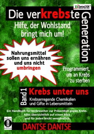 Die verKREBSte Generation - Hilfe, der Wohlstand bringt mich um! Krebs unter uns - krebserregende Chemikalien und Gifte in Lebensmitteln【電子書籍】[ Dantse Dantse ]