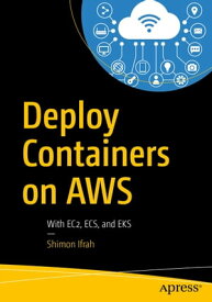 Deploy Containers on AWS With EC2, ECS, and EKS【電子書籍】[ Shimon Ifrah ]