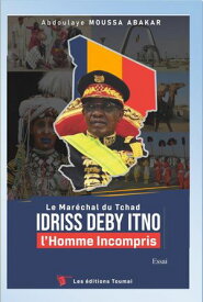 Le Mar?chal du Tchad Idriss Deby Itno l'homme incompris 【電子書籍】[ Abdoulaye Moussa Abakar ]