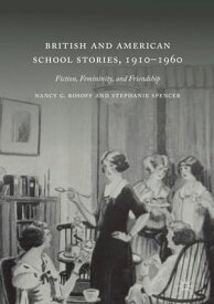 British and American School Stories, 1910?1960 Fiction, Femininity, and Friendship【電子書籍】[ Nancy G. Rosoff ]