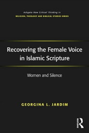 Recovering the Female Voice in Islamic Scripture Women and Silence【電子書籍】[ Georgina L. Jardim ]