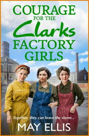 Courage for the Clarks Factory Girls A BRAND NEW instalment in May Ellis' heartfelt wartime saga series for 2024【電子書籍】[ May Ellis ]