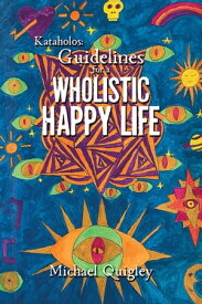 Kataholos: Guidelines for a wholistic happy life【電子書籍】[ Michael Quigley ]