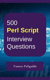 500 Perl Script Interview Questions and Answers【電子書籍】[ Vamsee Puligadda ]