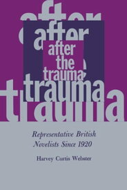 After the Trauma Representative British Novelists Since 1920【電子書籍】[ Harvey Curtis Webster ]