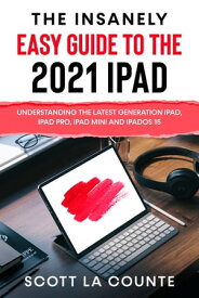 The Insanely Easy Guide to the 2021 iPad Understanding the Latest Generation iPad, iPad Pro, iPad mini, and iPadOS 15【電子書籍】[ Scott La Counte ]