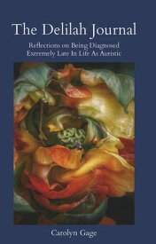 The Delilah Journal Reflections On Being Diagnosed Extremely Late In Life As Autistic【電子書籍】[ Carolyn Gage ]