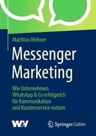Messenger Marketing Wie Unternehmen WhatsApp & Co erfolgreich f?r Kommunikation und Kundenservice nutzen【電子書籍】[ Matthias Mehner ]