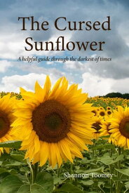 The Cursed Sunflower A helpful guide through the darkest of times【電子書籍】[ Shannon Toomey ]