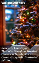 Believe in Love & Joy: The Collection of the Greatest Christmas Novels, Stories, Carols & Legends (Illustrat…