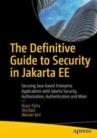 The Definitive Guide to Security in Jakarta EE Securing Java-based Enterprise Applications with Jakarta Security, Authorization, Authentication and More【電子書籍】[ Arjan Tijms ]