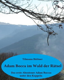 Adam Bocca im Wald der R?tsel Das erste Abenteuer Adam Boccas unter den Kuppeln【電子書籍】[ Tilmann A. B?ttner ]