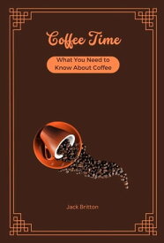 Coffee Time - What You Need to Know About Coffee【電子書籍】[ Jack Britton ]