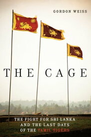 The Cage The Fight for Sri Lanka and the Last Days of the Tamil Tigers【電子書籍】[ Gordon Weiss ]
