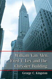 William Van Alen, Fred T. Ley and the Chrysler Building【電子書籍】[ George C. Kingston ]