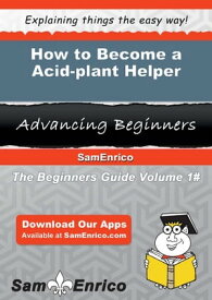 How to Become a Acid-plant Helper How to Become a Acid-plant Helper【電子書籍】[ Thomasina Mccaffrey ]