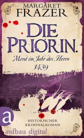 Die Priorin. Mord im Jahr des Herrn 1439 Historischer Kriminalroman【電子書籍】[ Margaret Frazer ]