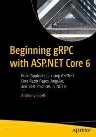 Beginning gRPC with ASP.NET Core 6 Build Applications using ASP.NET Core Razor Pages, Angular, and Best Practices in .NET 6【電子書籍】[ Anthony Giretti ]