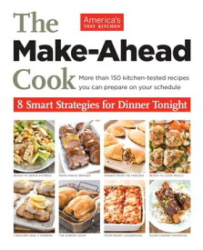 The Make-Ahead Cook More Than 150 Kitchen-Tested Recipes You Can Prepare on Your Schedule【電子書籍】