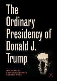 The Ordinary Presidency of Donald J. Trump【電子書籍】[ Jon Herbert ]