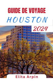 GUIDE DE VOYAGE HOUSTON 2024 Compagnon de voyage complet mis ? jour pour d?couvrir les destinations incontournables de Houston, d?voiler des joyaux cach?s et planifier un voyage parfait dans une ville dynamique【電子書籍】[ ELITA ARPIN ]