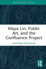 Maya Lin, Public Art, and the Confluence Project【電子書籍】[ Matthew Reynolds ]