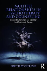 Multiple Relationships in Psychotherapy and Counseling Unavoidable, Common, and Mandatory Dual Relations in Therapy【電子書籍】