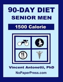 90-Day Diet for Senior Men - 1500 Calorie【電子書籍】[ Vincent Antonetti, PhD ]
