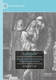 Astralabe The Life and Times of the Son of Heloise and Abelard【電子書籍】[ Brenda M. Cook ]