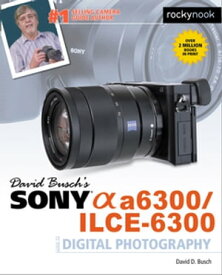 David Busch’s Sony Alpha a6300/ILCE-6300 Guide to Digital Photography【電子書籍】[ David D. Busch ]