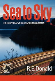 Sea to Sky - ein Hunter Rayne Highway-Kriminalroman【電子書籍】[ R.E. Donald ]