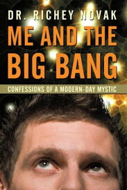 Me and the Big Bang Confessions of a Modern-Day Mystic【電子書籍】[ Dr. Richey Novak ]