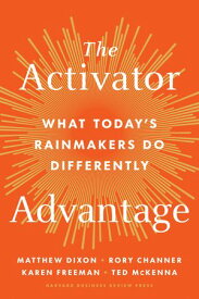 The Activator Advantage What Today's Rainmakers Do Differently【電子書籍】[ Matthew Dixon ]