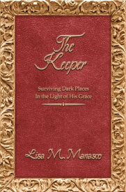 The Keeper Surviving Dark Places In the Light of His Grace【電子書籍】[ Lisa M. Manasco ]