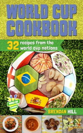 World Cup Cookbook 32 Recipes from each of the 2014 World Cup Nations【電子書籍】[ Brendan Hill ]