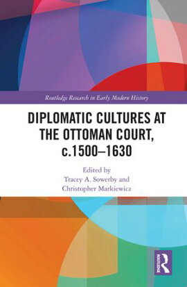 Diplomatic Cultures at the Ottoman Court, c.1500?1630 