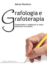 Grafologia e Grafoterapia Comprendere e miglirare se stessi attraverso la scrittura【電子書籍】[ Marisa Paschero ]