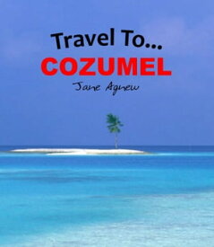 Travel To… Cozumel【電子書籍】[ Jane Agnew ]