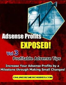 Adsense Profits Exposed Vol 1-3【電子書籍】[ Alex Chen ]