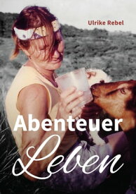 Abenteuer Leben Die Geschichten einer Frau, die mit ungestutzten Fl?geln durchs Leben segelte【電子書籍】[ Ulrike Rebel ]