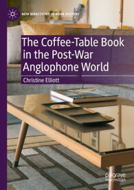 The Coffee-Table Book in the Post-War Anglophone World【電子書籍】[ Christine Elliott ]