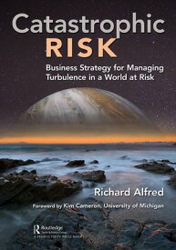 Catastrophic Risk Business Strategy for Managing Turbulence in a World at Risk【電子書籍】[ Richard Alfred ]