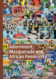 Adornment, Masquerade and African Femininity【電子書籍】[ Ismahan Soukeyna Diop ]