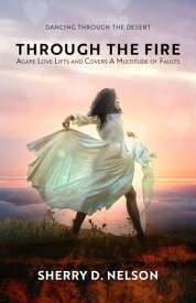 Through the Fire Agape Love Lifts and Covers A Multitude of Faults【電子書籍】[ Sherry D Nelson ]