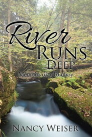 River Runs Deep Memoirs of a Tomboy【電子書籍】[ Nancy Weiser ]