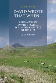 David Wrote That When...A Summary of David's Psalms, Set in the Context of His Life A Study Guide【電子書籍】[ Lynn Tyce ]
