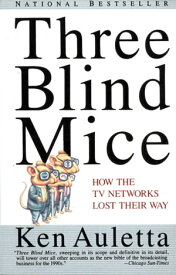Three Blind Mice How the TV Networks Lost Their Way【電子書籍】[ Ken Auletta ]