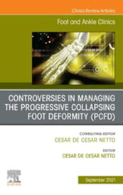 Controversies in Managing the Progressive Collapsing Foot Deformity (PCFD), An issue of Foot and Ankle Clinics of North America, E-Book Controversies in Managing the Progressive Collapsing Foot Deformity (PCFD), An issue of Foot and Ankl【電子書籍】