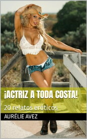 ?Actriz a toda costa! 20 relatos er?ticos (Spanish Edition)【電子書籍】[ Aur?lie AVEZ es ]